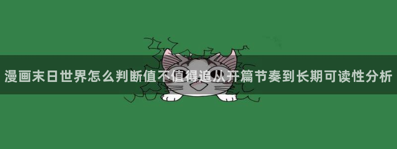 下拉式漫画:漫画末日世界怎么判断值不值得追从开篇节奏到长期可读性分析