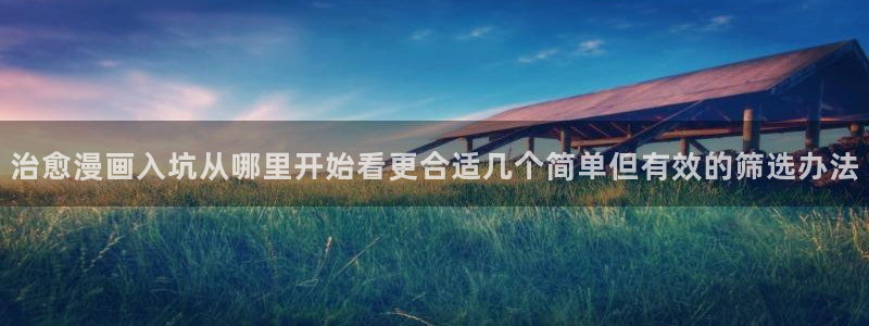 漫画大全:治愈漫画入坑从哪里开始看更合适几个简单但有效的筛选办法
